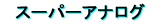 �X�[�p�[�A�i���O